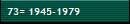 73= 1945-1979
